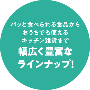 パッと食べられる食品からおうちでも使えるキッチン雑貨まで幅広く豊富なラインナップ!