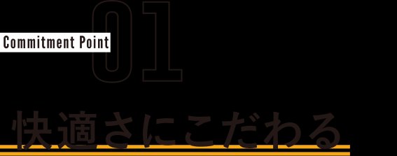 Commitment Point01 快適さにこだわる