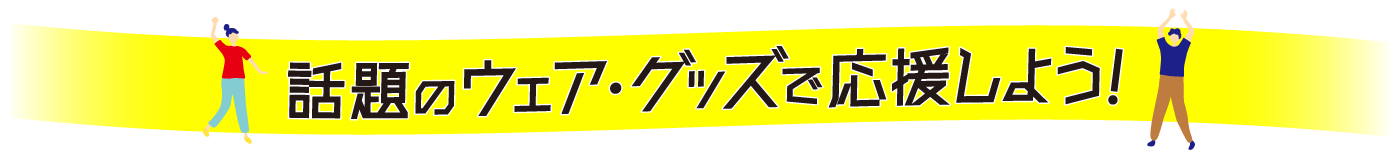 ウェアで応援しよう！