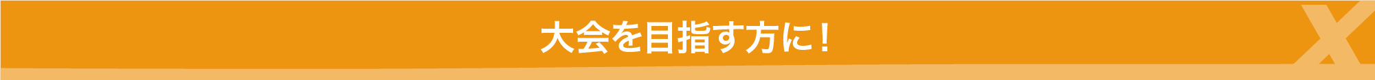 大会を目指す方に