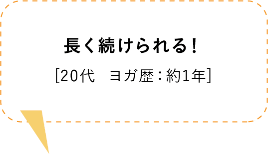 長く続けられる！[20代  ヨガ歴：約1年]