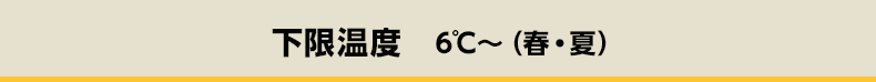 下限温度　6℃～（春・夏）