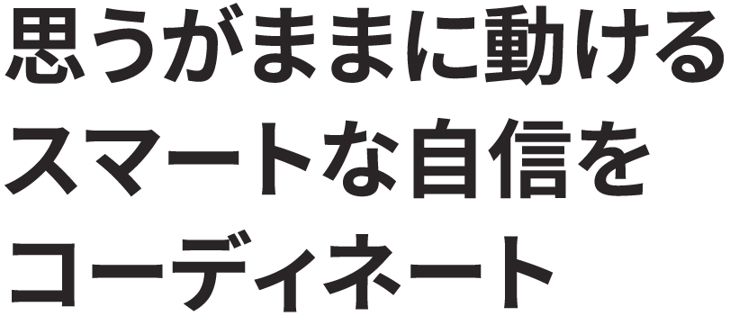 思うがままに動けるスマートな自信をコーディネート