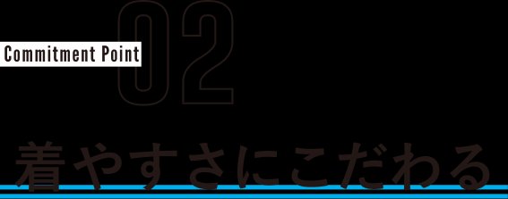 Commitment Point02 着やすさにこだわる