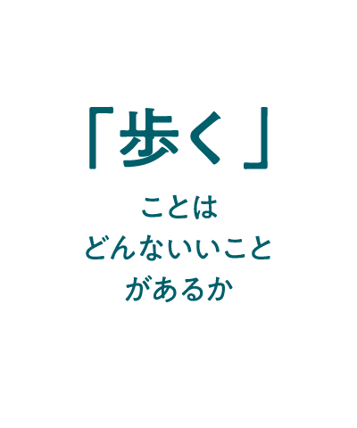 「歩く」ことはどんないいことがあるか