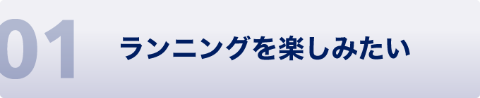 01 ランニングを楽しみたい