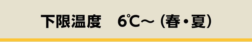 下限温度　6℃～（春・夏）